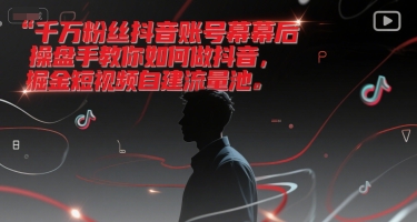 千万粉丝抖音账号幕后操盘手教你如何做抖音，掘金短视频自建流量池-小鹏项目网