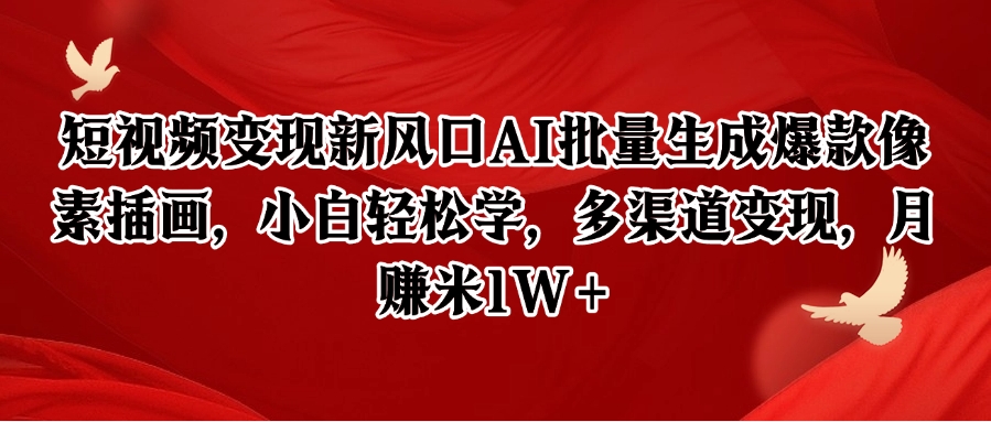 短视频变现新风口AI批量生成爆款像素插画，小白轻松学，多渠道变现，月赚米1W+-小鹏项目网