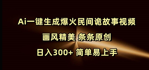 Ai一键生成爆火民间诡故事视频 画风精美 条条原创 日入300+ 简单易上手-小鹏项目网