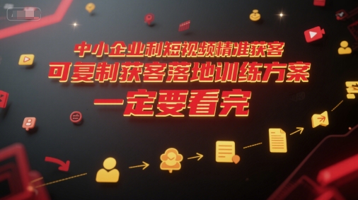 中小企业利用短视频精准获客，可复制获客落地训练方案，做好短视频，一定要看完-小鹏项目网