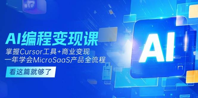 AI编程变现课：掌握Cursor工具+商业变现，一年学会MicroSaaS产品全流程-小鹏项目网