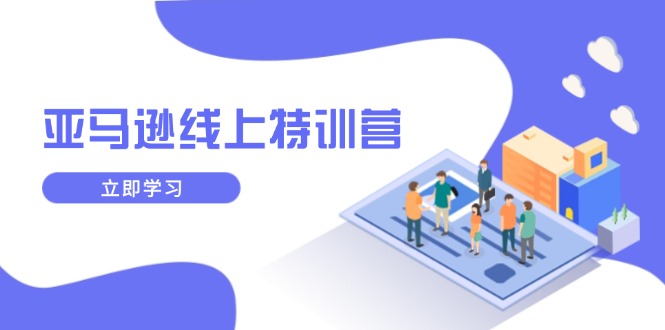 亚马逊线上特训营，新品成长与库存规划，提升品牌推广能力，实现业务增长-小鹏项目网
