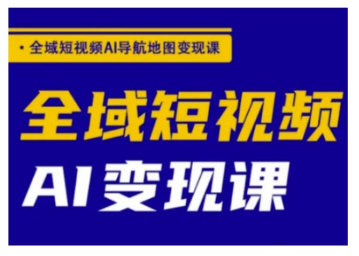 全域短视频AI导航地图变现课，全域短视频AI变现课-小鹏项目网