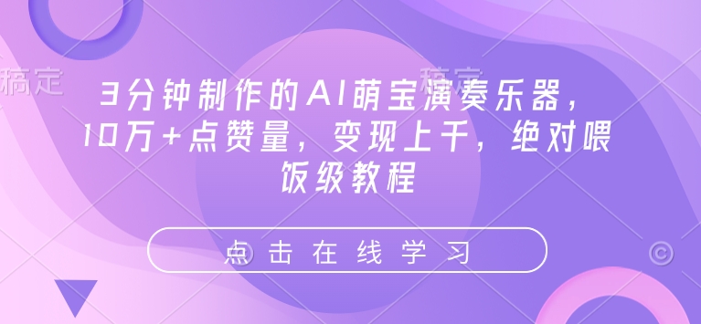 3分钟制作的AI萌宝演奏乐器，10万+点赞量，变现上千，绝对喂饭级教程-小鹏项目网