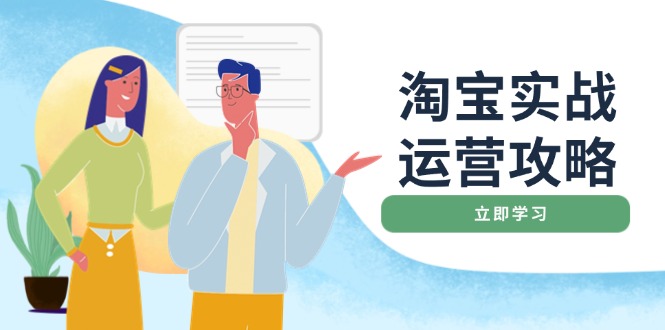淘宝实战运营攻略：店铺基础优化、直通车推广、爆款打造、客服管理、搜…-小鹏项目网