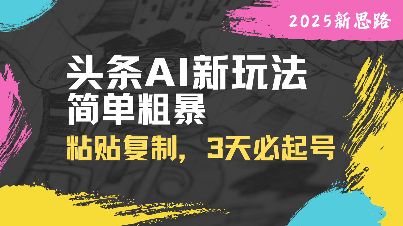 头条AI新玩法，简单粗暴，仅需粘贴复制，三天必起号-小鹏项目网