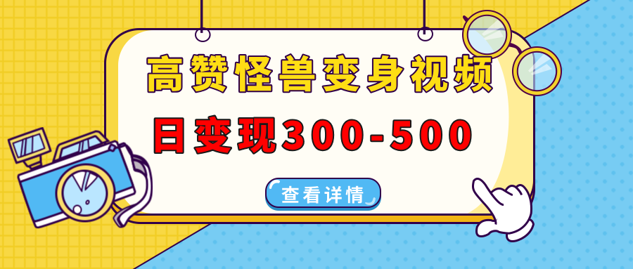 高赞怪兽变身视频制作，日变现300-500，多平台发布(抖音、视频号、小红书-小鹏项目网
