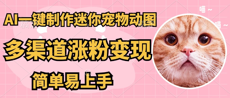 AI搬砖一件制作超迷你宠物图，5分钟一个成品，多渠道引流涨粉变现，简…-小鹏项目网