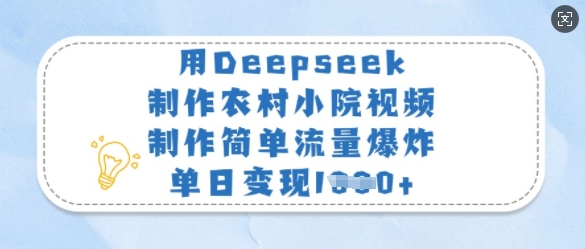 用Deepseek制作农村小院视频，制作简单流量爆炸，单日变现多张-小鹏项目网