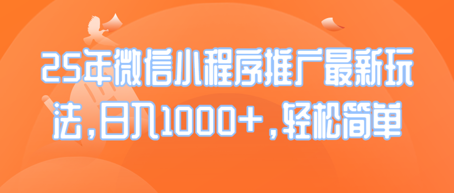 25年微信小程序推广最新玩法，日入1000+，轻松简单-小鹏项目网