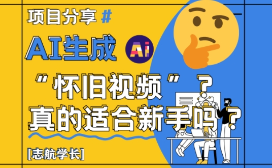 AI生成怀旧视频真的很适合新手？详细讲解！-小鹏项目网