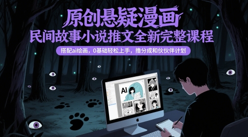 原创悬疑漫画民间故事小说推文全新完整课程， 搭配ai绘画，0基础轻松上手，撸分成和伙伴计划-小鹏项目网