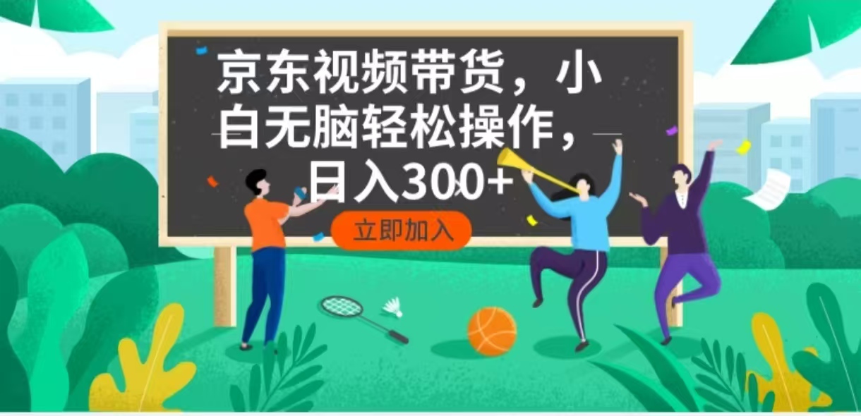 京东短视频带货，小白无脑操作，每天五分钟，轻松日入300+-小鹏项目网