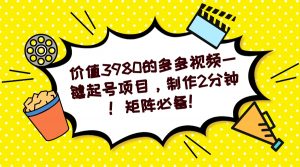 多多视频一键起号项目，制作2分钟！矩阵必备！-小鹏项目网