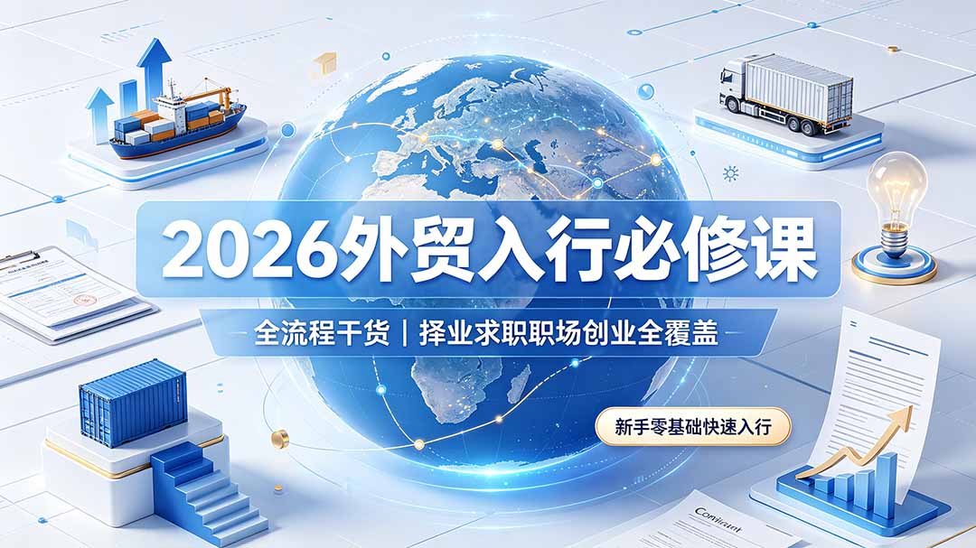 2026外贸入行必修课|全流程干货,择业求职职场创业全覆盖,新手零基础快速入行-小鹏项目网