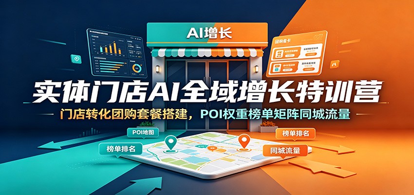 实体门店AI全域增长特训营:门店转化团购套餐搭建,POI权重榜单矩阵同城流量-小鹏项目网