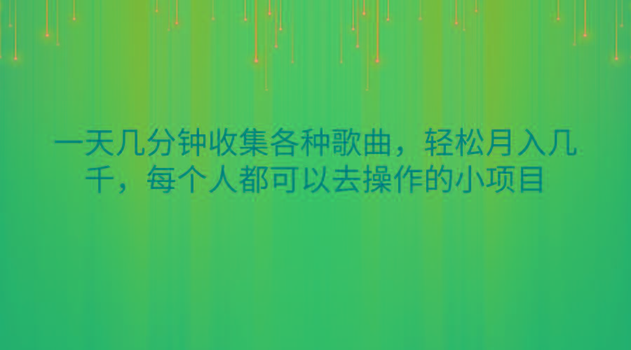 一天几分钟收集各种歌曲，轻松月入几千，每个人都可以去操作的小项目-小鹏项目网