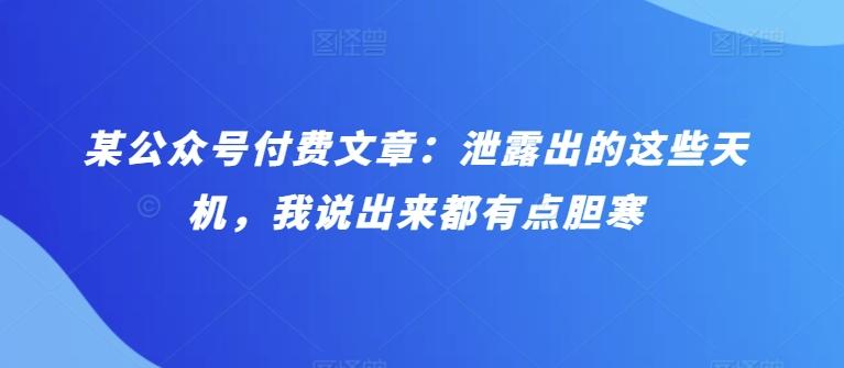 某公众号付费文章：泄露出的这些天机，我说出来都有点胆寒-小鹏项目网