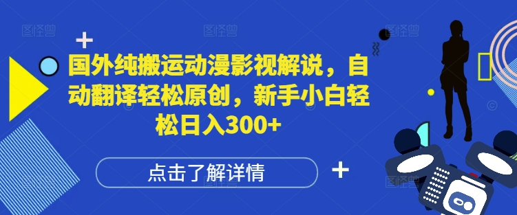 国外纯搬运动漫影视解说，自动翻译轻松原创，新手小白轻松日入300+【揭秘】-小鹏项目网