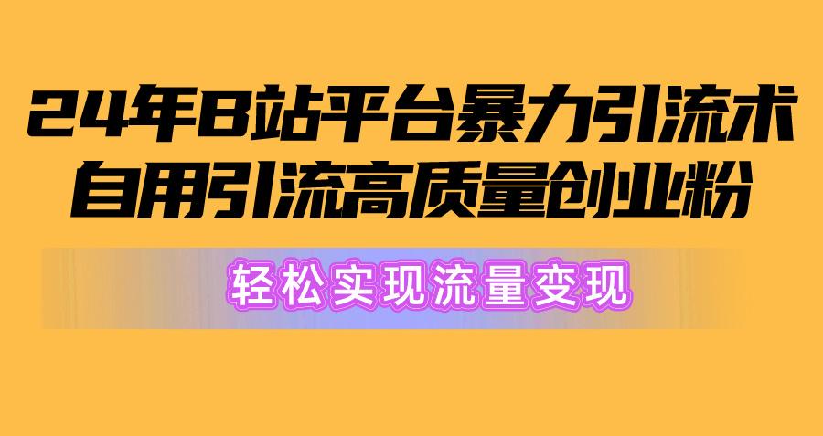 2024年B站平台暴力引流术，自用引流高质量创业粉，轻松实现流量变现！-小鹏项目网