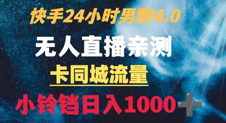 快手24小时无人直播男粉4.0玩法+卡同城流量小铃铛日入1000+-小鹏项目网