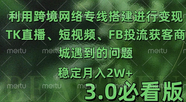 利用跨境电商网络及搭建TK直播、短视频、FB投流获客以及商城遇到的问题进行变现3.0必看版【揭秘】-小鹏项目网