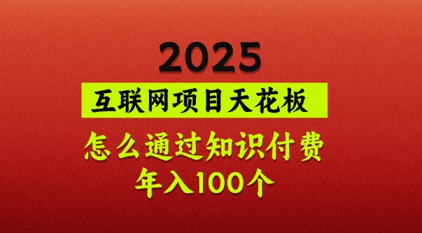 2025项目天花板，普通怎么通过知识付费翻身，年入百个【揭秘】-小鹏项目网
