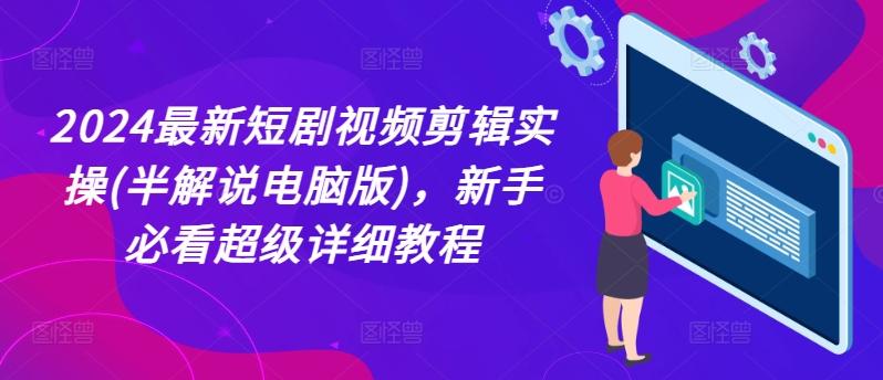 2024最新短剧视频剪辑实操(半解说电脑版)，新手必看超级详细教程-小鹏项目网