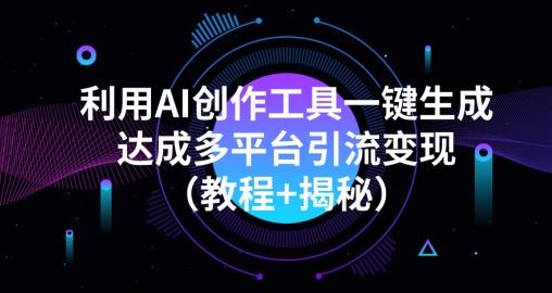 利用AI创作工具一键生成多平台引流变现（教程+揭秘）-小鹏项目网