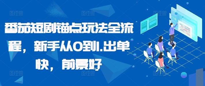 番茄短剧锚点玩法全流程，新手从0到1，出单快，前景好-小鹏项目网