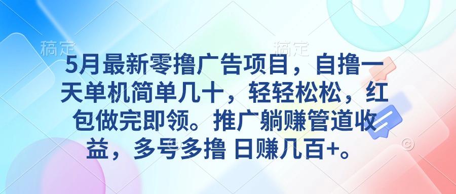 5月最新零撸广告项目，自撸一天单机几十，推广躺赚管道收益，日入几百+-小鹏项目网