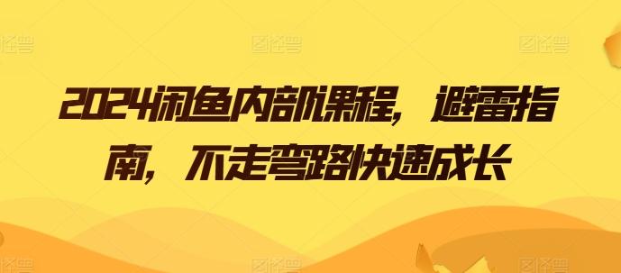 2024闲鱼内部课程，避雷指南，不走弯路快速成长-小鹏项目网
