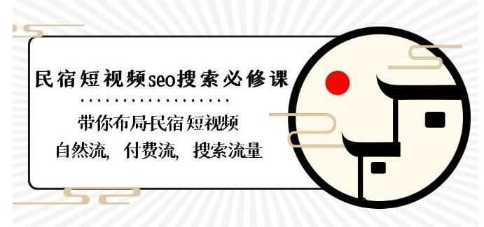 民宿-短视频seo搜索必修课：带你布局-民宿短视频自然流，付费流，搜索流量-小鹏项目网