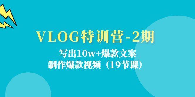 VLOG特训营-2期：写出10w+爆款文案，制作爆款视频(19节课-小鹏项目网