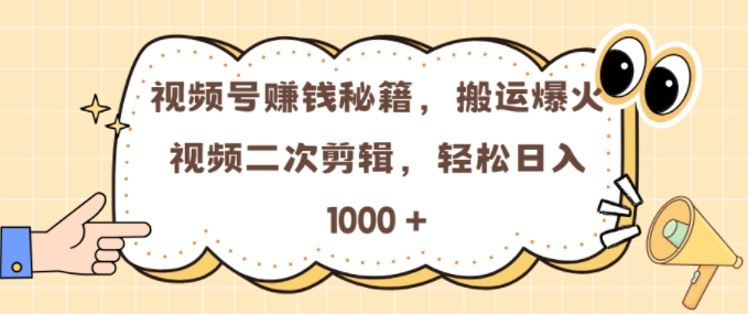 视频号 0门槛，搬运爆火视频进行二次剪辑，轻松实现日入几张【揭秘】-小鹏项目网