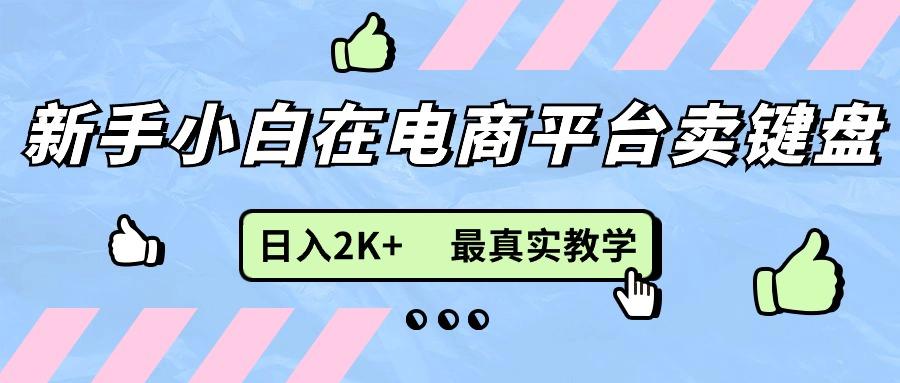 新手小白在电商平台卖键盘，日入2K+最真实教学-小鹏项目网