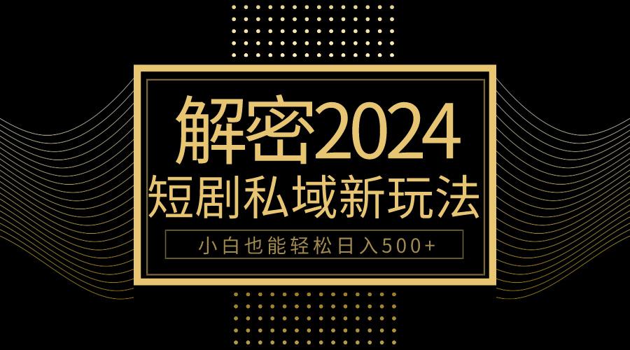 (9951期)10分钟教会你2024玩转短剧私域变现，小白也能轻松日入500+-小鹏项目网