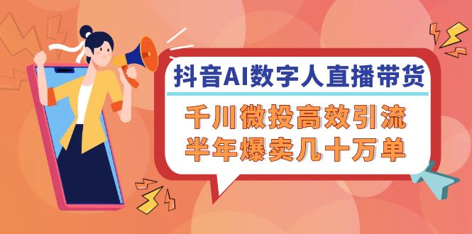 抖音AI-数字人直播带货，千川 微投高效引流，半年爆卖几十万单-小鹏项目网