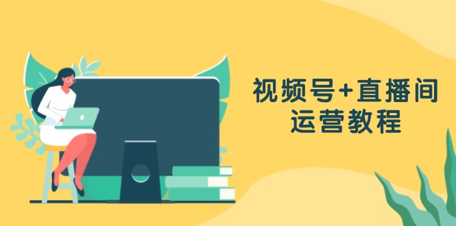视频号+直播间运营教程：作品创作、直播设置与数据分析一网打尽-小鹏项目网