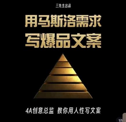 三先生·用马斯洛需求写爆品文案，4A创意总监教你用人性写文案-小鹏项目网