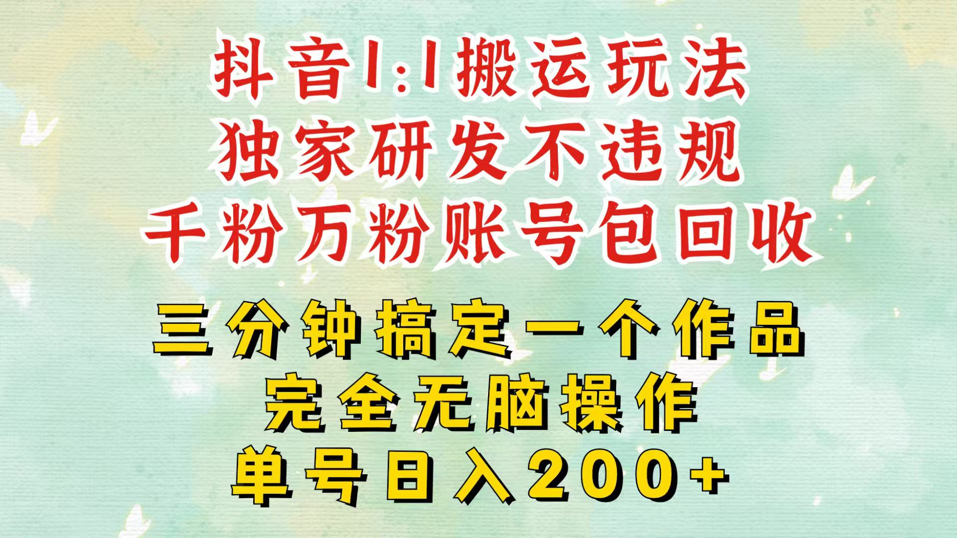 抖音1：1搬运独创顶级玩法！三分钟一条作品！单号每天稳定200+收益，千粉万粉包回收-小鹏项目网