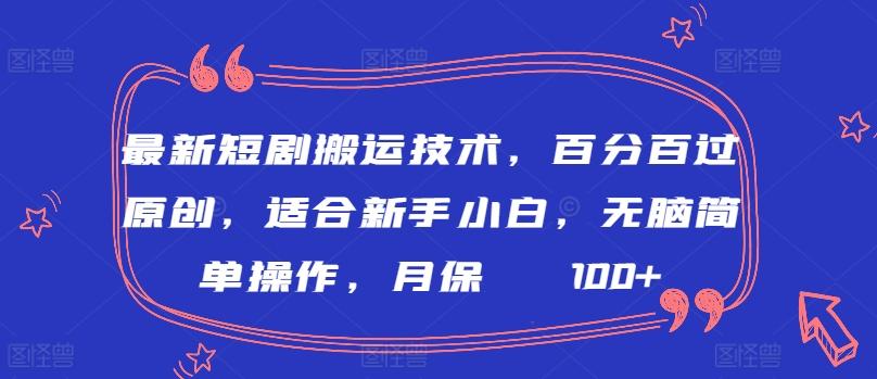 最新短剧搬运技术，百分百过原创，适合新手小白，无脑简单操作，月保底2000+【揭秘】-小鹏项目网
