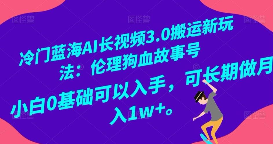 冷门蓝海AI长视频3.0搬运新玩法：伦理狗血故事号，小白0基础可以入手，可长期做月入1w+【揭秘】-小鹏项目网