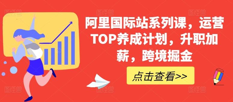 阿里国际站系列课，运营TOP养成计划，升职加薪，跨境掘金-小鹏项目网