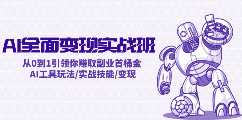 AI全面变现实操班：从0到1引领你赚取副业首桶金 AI工具玩法/实战技能/变现-小鹏项目网