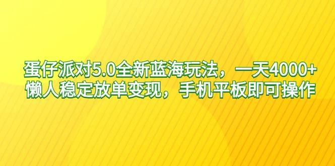 蛋仔派对5.0全新蓝海玩法，一天4000+，懒人稳定放单变现，手机平板即可…-小鹏项目网