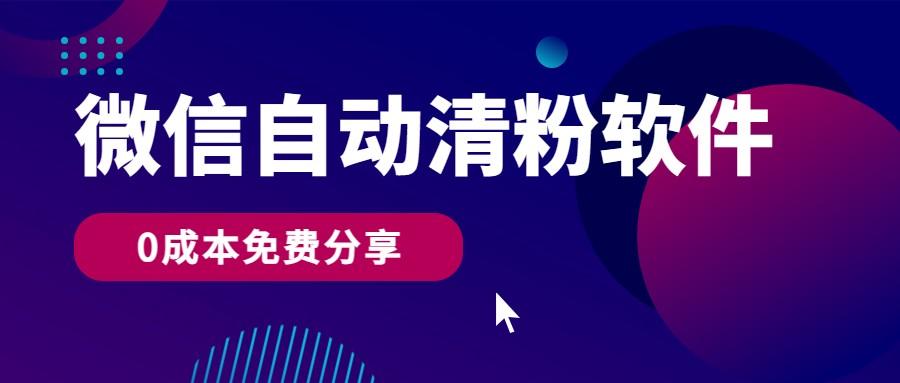 微信自动清粉软件，0成本免费分享，可自用可变现，一天400+-小鹏项目网