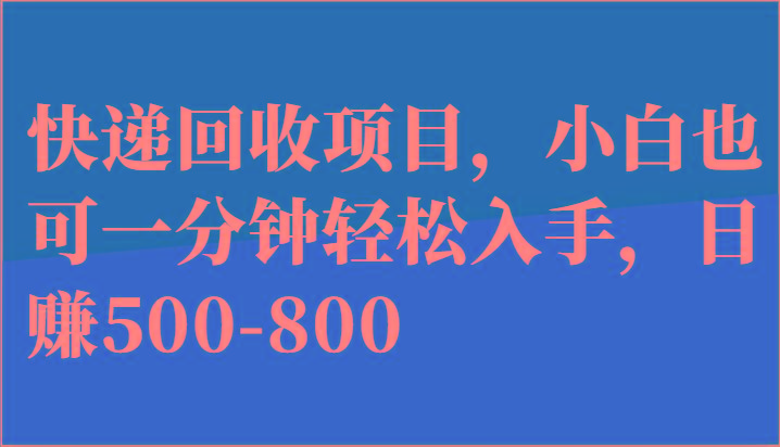 快递回收项目，小白也可一分钟轻松入手，日赚500-800-小鹏项目网