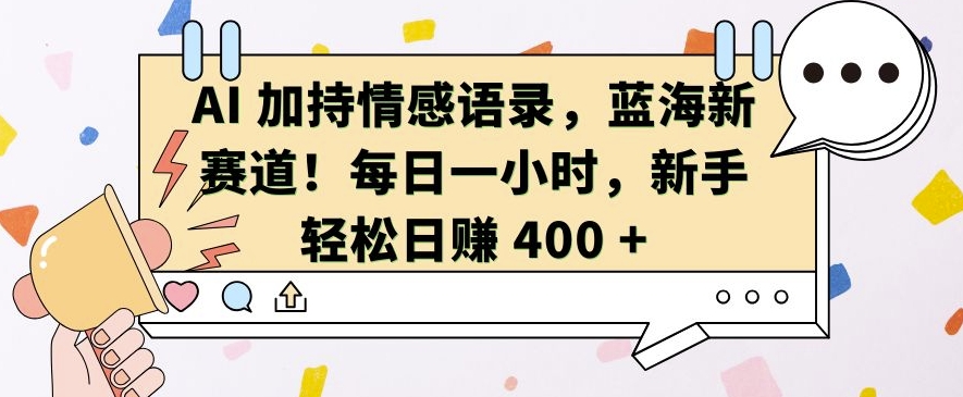 AI 加持情感语录，蓝海新赛道，每日一小时，新手轻松日入 400【揭秘】-小鹏项目网
