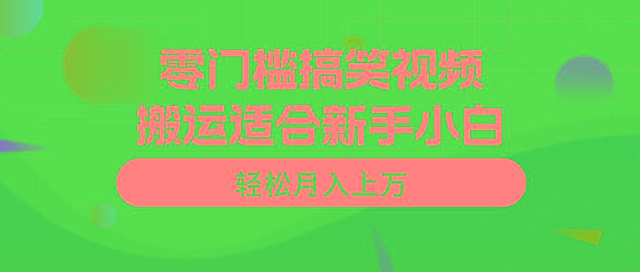 零门槛搞笑视频搬运，轻松月入上万，适合新手小白-小鹏项目网